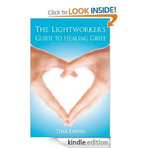The Lightworkers Guide to Healing Grief Tina Erwin  