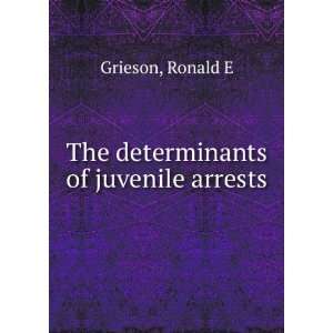    The determinants of juvenile arrests Ronald E Grieson Books