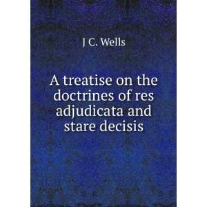   the doctrines of res adjudicata and stare decisis J C. Wells Books