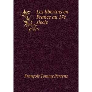   libertins en France au 17e siecle FranÃ§ois Tommy Perrens Books