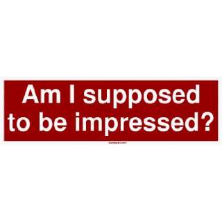  Am I supposed to be impressed? MINIATURE Sticker 