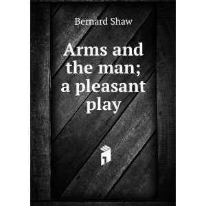  Arms and the man; a pleasant play Bernard Shaw Books