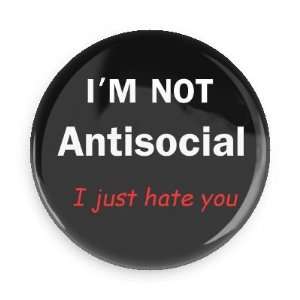  Im NOT Antisocial I Just Hate You 3 Pin Back Button 