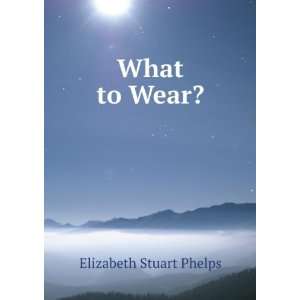  What to Wear? Elizabeth Stuart Phelps Books