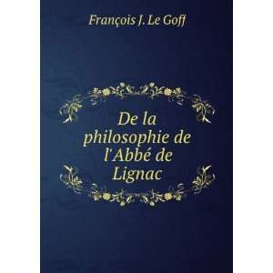   la philosophie de lAbbÃ© de Lignac FranÃ§ois J. Le Goff Books