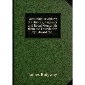 Westminster Abbey Its History, Pageants and Royal Memorials from the 