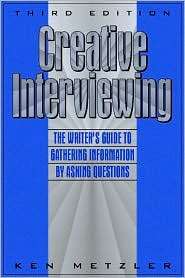 Creative Interviewing The Writers Guide to Gathering Information by 