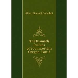   Indians of Southwestern Oregon, Part 2 Albert Samuel Gatschet Books