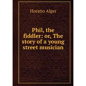    or, The story of a young street musician Horatio Alger Books