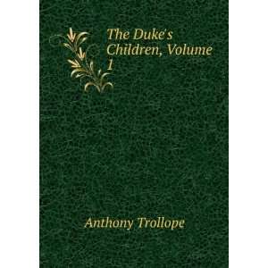  The Dukes Children, Volume 1 Anthony Trollope Books