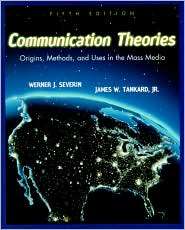 Communication Theories Origins, Methods and Uses in the Mass Media 