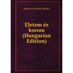   letem Ã©s korom (Hungarian Edition) Ferencz Aurelius Pulszky Books