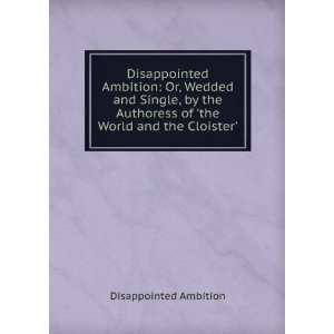Disappointed Ambition Or, Wedded and Single, by the Authoress of the 