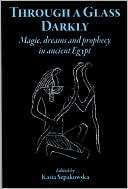 Through a Glass Darkly Magic, Dreams and Prophecy in Ancient Egypt