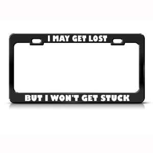 May Get Lost But I Wont Get Stuck Humor Funny Metal license plate 