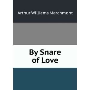 By Snare of Love Arthur Williams Marchmont  Books