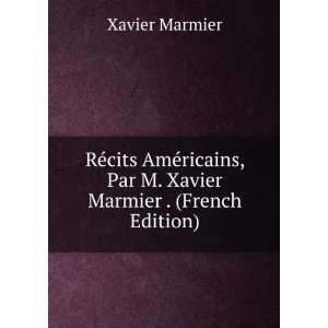  RÃ©cits AmÃ©ricains, Par M. Xavier Marmier . (French 
