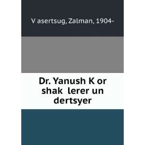  Dr. Yanush KÌ£or shakÌ£ lerer un dertsyer Zalman 