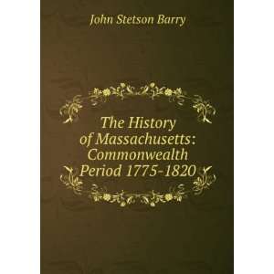  . The Commonwealth Period 1775 1820 John Stetson Barry Books