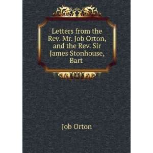   Job Orton, and the Rev. Sir James Stonhouse, Bart . Job Orton Books