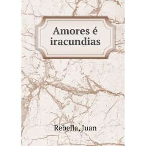  Amores Ã© iracundias Juan Rebella Books