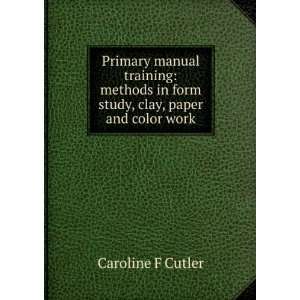   in form study, clay, paper and color work Caroline F Cutler Books
