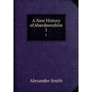 A New History of Aberdeenshire. 1 Alexander Smith Books