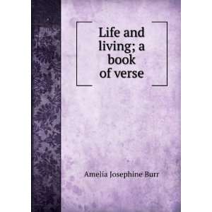   Life and living; a book of verse Amelia Josephine Burr Books
