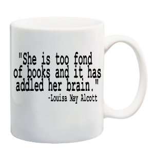SHE IS TOO FOND OF BOOKS AND IT HAS ADDLED HER BRAIN. LOUISA MAY 