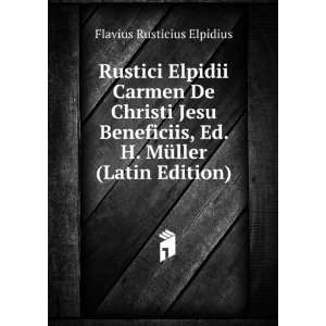  Rustici Elpidii Carmen De Christi Jesu Beneficiis, Ed. H 