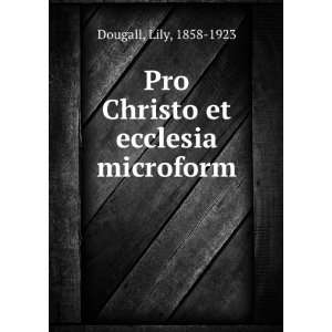 Pro Christo et ecclesia microform Lily, 1858 1923 Dougall  