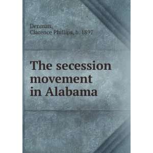    The secession movement in Alabama, Clarence Phillips Denman Books