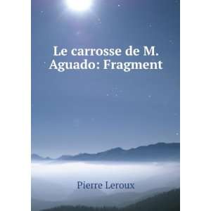  Le carrosse de M. Aguado Fragment Pierre Leroux Books