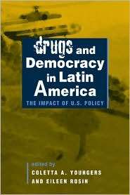 Drugs and Democracy in Latin America The Impact of U. S. Policy 
