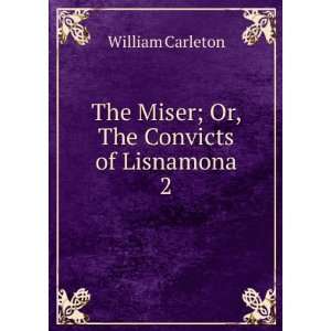   The Miser; Or, The Convicts of Lisnamona. 2 William Carleton Books