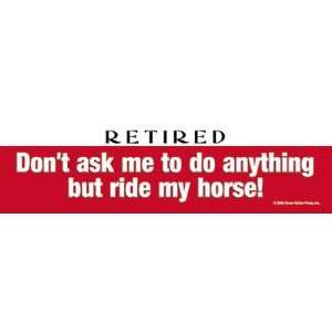  Retired Ride My Horse Bumper Sticker