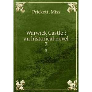  Warwick Castle  an historical novel. 3 Miss Prickett 