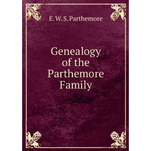    Genealogy of the Parthemore Family E. W. S. Parthemore Books