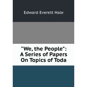   series of papers on topics of to day Edward Everett Hale Books