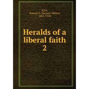   liberal faith. 2 Samuel A. (Samuel Atkins), 1862 1950 Eliot Books