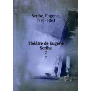   ThÃ©Ã¢tre de Eugene Scribe. 7 EugÃ¨ne, 1791 1861 Scribe Books