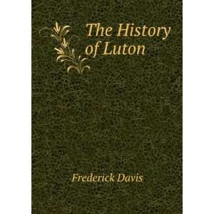  The History of Luton . Frederick Davis Books