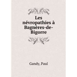    Les nÃ©vropathies Ã  BagnÃ¨res de Bigorre Paul Gandy Books