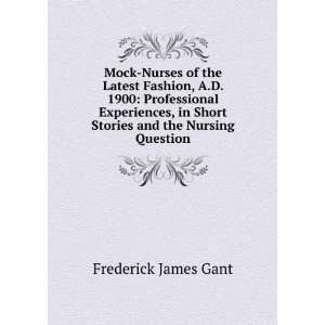  in Short Stories and the Nursing Question Frederick James Gant Books