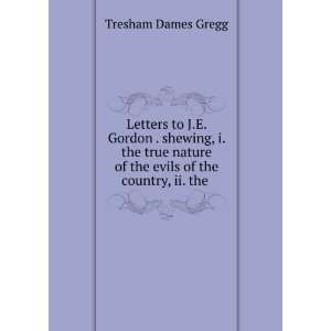 Letters to J.E. Gordon . shewing, i. the true nature of the evils of 