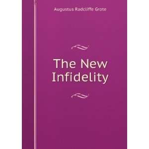  The New Infidelity Augustus Radcliffe Grote Books
