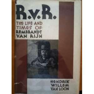   the Life and Times of Rembrandt Van Rijn Hendrik Van Loon Books