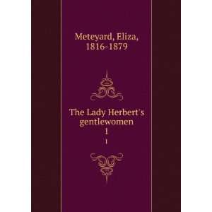    The Lady Herberts gentlewomen. 1 Eliza, 1816 1879 Meteyard Books