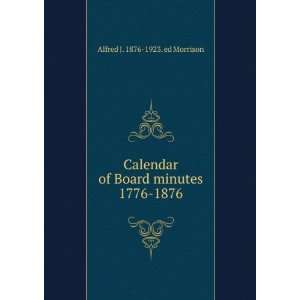  Calendar of Board minutes 1776 1876 Alfred J. 1876 1923 