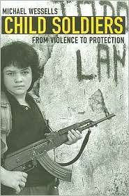 Child Soldiers From Violence to Protection, (0674023595), Michael 